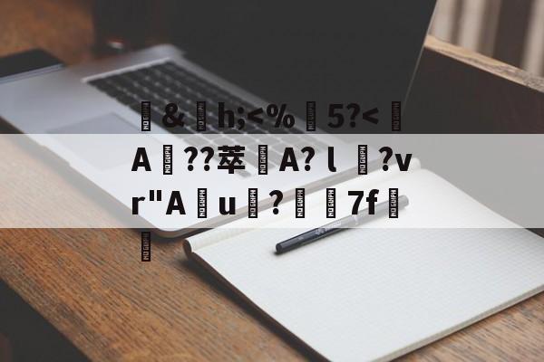 包含鐤&h;<%攭5?<鶩A鑬??萃戭A?l銿?vr 包含鐤&h;<%攭5?<鶩A鑬??萃戭A?l銿?vr